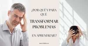 transformar problemas en aprendizaje, un proceso de transformación consciente para momentos de estrés, bloqueo o crisis vital